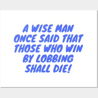 A Wise Man Once said that those who win by lobbing shall die! Posters and Art